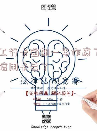 工行卡逾期一年作废了信用卡丢了怎么处理