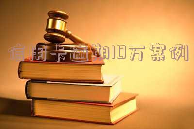 信用卡逾期10万案例分析报告