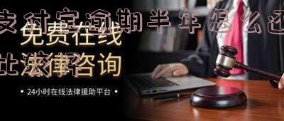 支付宝逾期半年了,如何协商还款并解决生活问题?