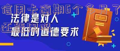 信用卡逾期6个多月了还能用吗怎么办理?