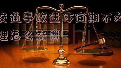 交通事故遗体逾期不处理怎么交费用