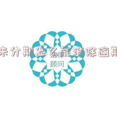 来分期怎么能消除逾期记录及减免利息