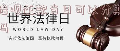 借呗还款日当天可以分几次还款与分期?