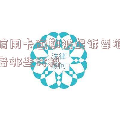 信用卡逾期被起诉要准备哪些材料