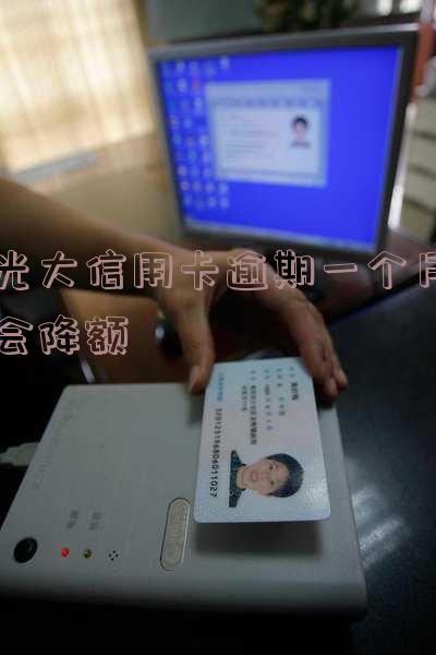 光大信用卡逾期一个月会降额嘛,怎么办?