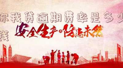你我贷逾期费率是多少钱一个月及逾期后果严重吗?