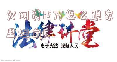 欠网贷15万怎么跟家里坦白6
