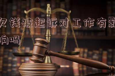 欠钱被起诉了会不会影响工作转正及单位工作影响?