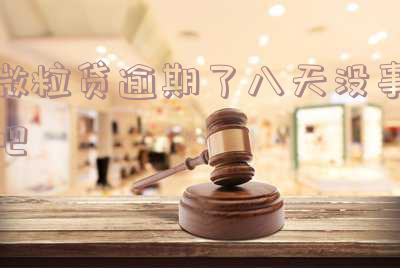 微粒贷逾期了八天没事吧怎么办,逾期8天会有什么后果?
