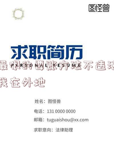 最狠的要账方法不违法本人没在,人找不到,要账不犯法的方法