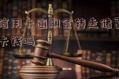 信用卡逾期会转走储蓄卡钱吗怎么办
