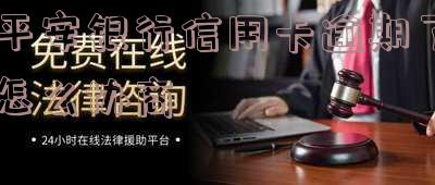 平安银行信用卡逾期了怎么协商