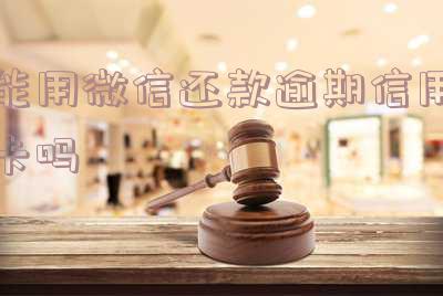 能用微信还款逾期信用卡吗?安全吗?全网解析!