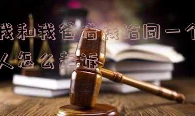 我和我爸借钱给同一个人，如何起诉对方不还？