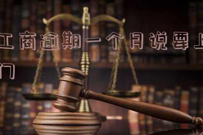 工商逾期多少天上门：催收、核实与处理方式全解析