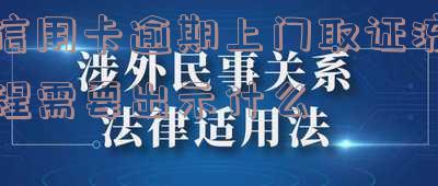 信用卡逾期上门取证流程:需要出示哪些证件?