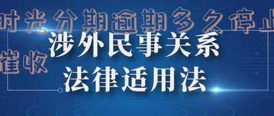 时光分期逾期多久停止催收-时光分期逾期几天催收