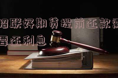 招联好期贷提前还款手续费计算及是否高昂全解析