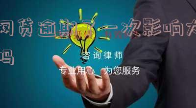 网贷逾期了一次影响大吗,一次网贷逾期的影响有多大?