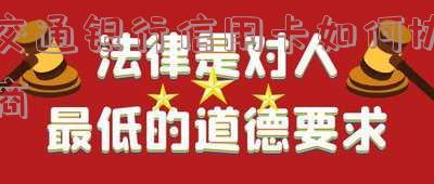 交通银行信用卡如何协商还本金，如何与交通银行协商信用卡还款本金？