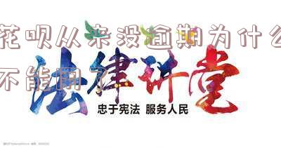 花呗从来没逾期为什么不能用了呀，为何未逾期的花呗突然无法使用？