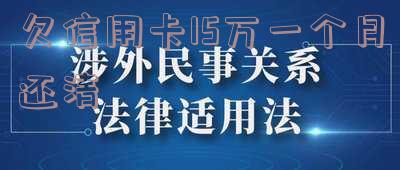 欠信用卡15万一个月还清多少钱,如何在一个月内还清15万的信用卡债务?