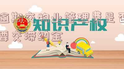 逾期交物业管理费是否要交滞纳金呢，探讨逾期交物业管理费是否需要支付滞纳金的问题